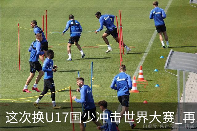 这次换U17国少冲击世界大赛 再次遇到沙特队